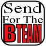 Send For the B Team.